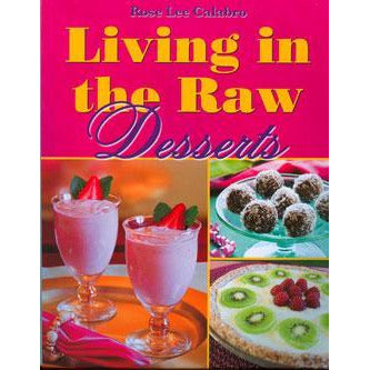 Living In The Raw Desserts by Rose Lee Calabro